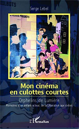 Mon cinéma en culottes courtes : orphelins de lumière : mémoires d'un enfant-acteur, de la Libération aux sixties