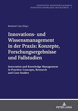 Innovations- und Wissensmanagement in der Praxis: Konzepte, Forschungsergebnisse und Fallstudien: Innovation and Knowledge Management in Practice: ... (Innovatives Wissensmanagement, Band 1)