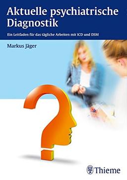 Aktuelle psychiatrische Diagnostik: Ein Leitfaden für das tägliche Arbeiten mit ICD und DSM