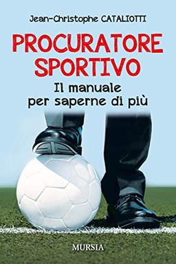 Procuratore sportivo: Il manuale per saperne di più (Calcio, bicicletta e altri sport)