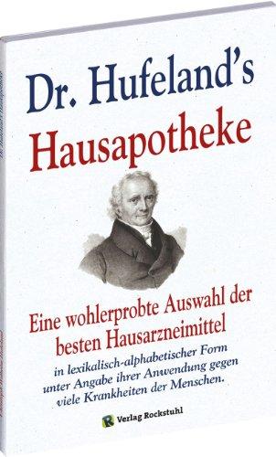 Dr. Hufeland's Hausapotheke: Eine wohlerprobte Auswahl der besten Hausarzneimittel in lexikalisch-alphabetischer Form unter Angabe ihrer Anwendung gegen viele Krankheiten der Menschen.