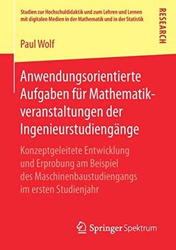 Anwendungsorientierte Aufgaben für Mathematikveranstaltungen der Ingenieurstudiengänge: Konzeptgeleitete Entwicklung und Erprobung am Beispiel des ... in der Mathematik und in der Statistik)