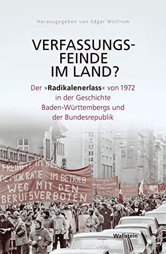 Verfassungsfeinde im Land?: Der »Radikalenerlass« von 1972 in der Geschichte Baden-Württembergs und der Bundesrepublik