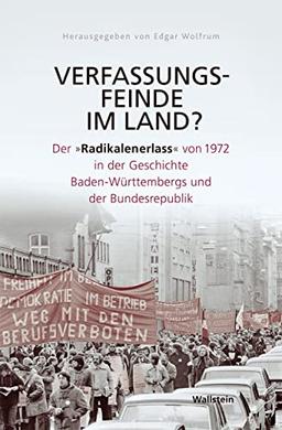 Verfassungsfeinde im Land?: Der »Radikalenerlass« von 1972 in der Geschichte Baden-Württembergs und der Bundesrepublik