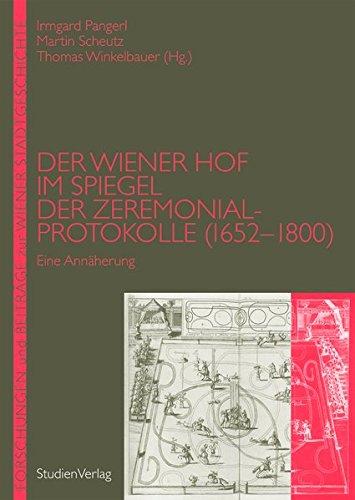 Der Wiener Hof im Spiegel der Zeremonialprotokolle (1652-1800). Eine Annäherung