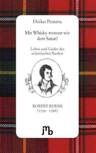 Mit Whisky trotzen wir dem Satan!: Leben und Lieder des schottischen Barden Robert Burns (1759-1796)