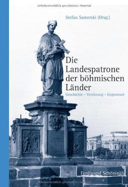 Die Landespatrone der Böhmischen Länder: Geschichte - Verehrung - Gegenwart