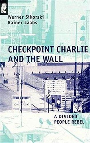 Checkpoint Charlie and the Wall: A Divided People Rebel