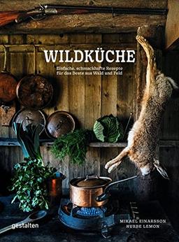 Wildküche: Einfache und schmackhafte Rezepte für das Beste aus Wald und Feld