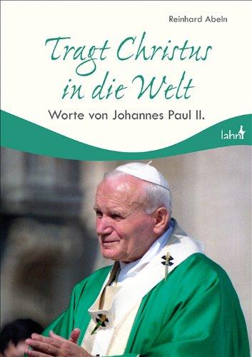 Tragt Christus in die Welt: Worte von Johannes Paul II