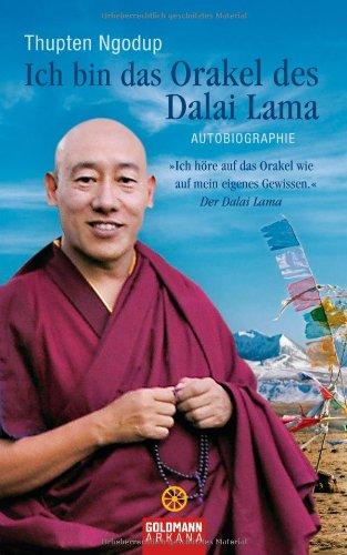 Ich bin das Orakel des Dalai Lama: Autobiographie: Autobiographie / Ich höre auf das Orakel wie auf mein eigenes Gewissen. Der Dalai Lama