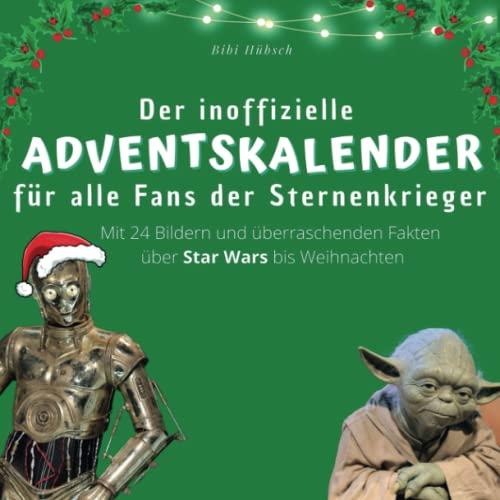 Der inoffizielle Adventskalender für alle Fans der Sternenkrieger: Mit 24 Bildern und überraschenden Fakten über Star Wars bis Weihnachten