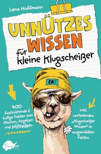 Unnützes Wissen für kleine Klugscheißer - 400 faszinierende & lustige Fakten zum Staunen, Angeben und Mitreden