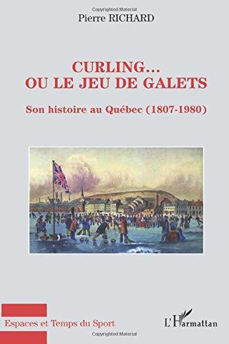 Curling... ou Le jeu de galets : son histoire au Québec (1807-1980)