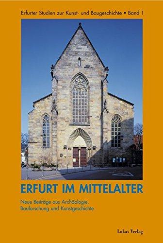 Erfurt im Mittelalter: Neue Beiträge aus Archäologie, Bauforschung und Kunstgeschichte (Erfurter Studien zur Kunst- und Baugeschichte)