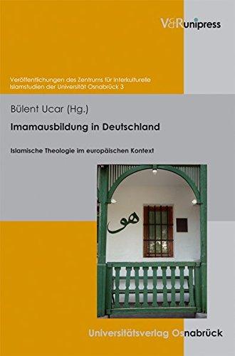 Imamausbildung in Deutschland: Islamische Theologie im europäischen Kontext (Veröffentlichungen des Zentrums für Interkulturelle Islamstudien der Universität Osnabrück)