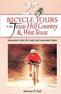 Ford, N: 25 Bicycle Tours in the Texas Hill Country and West: Adventure Rides for Road and Mountain Bikes