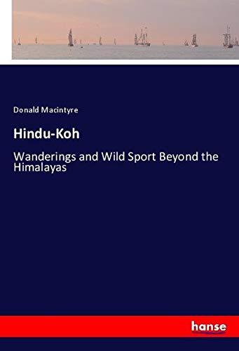 Hindu-Koh: Wanderings and Wild Sport Beyond the Himalayas