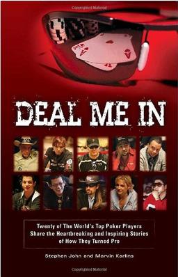 Deal Me in: Twenty of the World's Top Poker Players Share the Heartbreaking and Inspiring Stories of How They Turned Pro