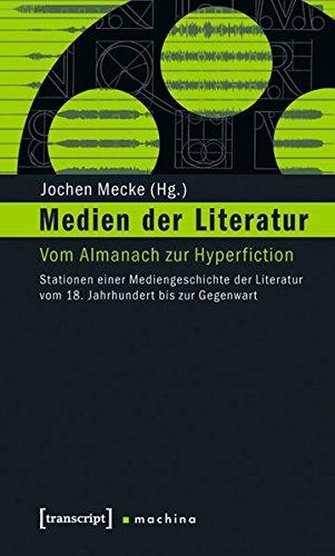 Medien der Literatur: Vom Almanach zur Hyperfiction. Stationen einer Mediengeschichte der Literatur vom 18. Jahrhundert bis zur Gegenwart (machina)