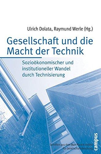 Gesellschaft und die Macht der Technik: Sozioökonomischer und institutioneller Wandel durch Technisierung (Schriften aus dem MPI für Gesellschaftsforschung)