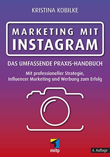 Marketing mit Instagram: Das umfassende Praxishandbuch. Mit professioneller Strategie, Influencer Marketing und Werbung zum Erfolg (mitp Business)