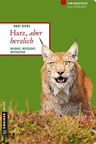 Harz, aber herzlich: Wildnis, Weitsicht, Weltkultur (Lieblingsplätze im GMEINER-Verlag)