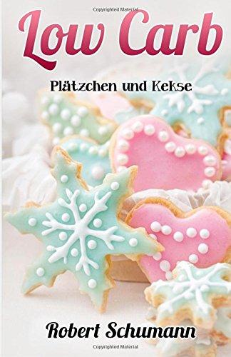 Low Carb Plätzchen und Kekse: Backen ohne Weizenmehl und ohne Zucker