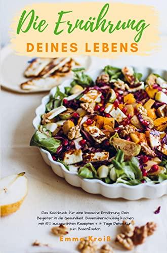 Die Ernährung deines Lebens - Das Kochbuch für eine basische Ernährung: Dein Begleiter in die Gesundheit. Basenüberschüssig kochen mit 150 ausgewählten Rezepten + 14 Tage Detox Kur zum Basenfasten