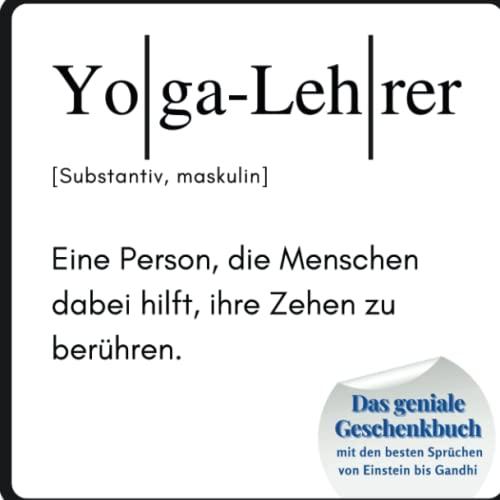 Yoga-Lehrer: Das geniale Geschenkbuch mit den besten Sprüchen von Einstein bis Gandhi. Das perfekte Geschenk zum Geburtstag oder zu Weihnachten