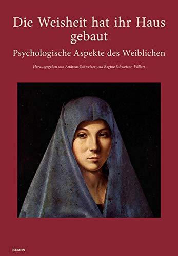 Die Weisheit hat ihr Haus gebaut: Psychologische Aspekte des Weiblichen