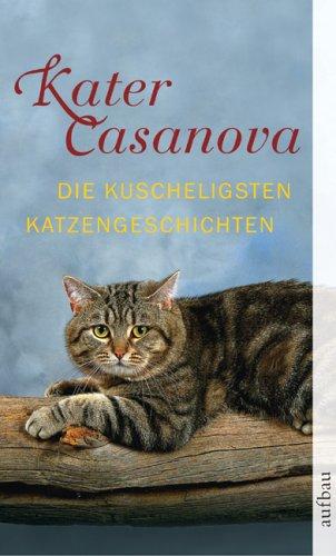 Kater Casanova: Kuschlige Katzengeschichten: Die kuscheligsten Katzengeschichten