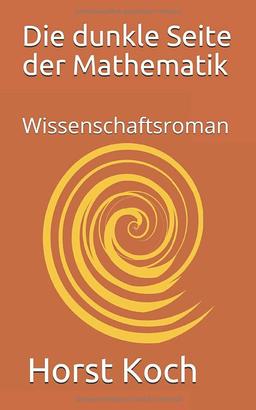 Die dunkle Seite der Mathematik: Wissenschaftsroman