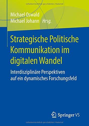 Strategische Politische Kommunikation im digitalen Wandel: Interdisziplinäre Perspektiven auf ein dynamisches Forschungsfeld