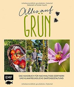 Alles auf Grün – Das Handbuch für nachhaltiges Gärtnern und klimafreundliche Gartengestaltung: Artenvielfalt fördern, plastikfrei gärtnern, ... Insektenhotel, Umwelttoilette und vieles mehr