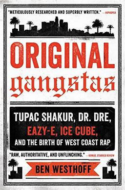 Original Gangstas: Tupac Shakur, Dr. Dre, Eazy-E, Ice Cube, and the Birth of West Coast Rap