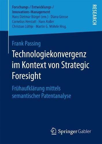 Technologiekonvergenz im Kontext von Strategic Foresight: Frühaufklärung mittels semantischer Patentanalyse (Forschungs-/Entwicklungs-/Innovations-Management)