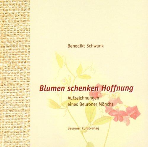 Blumen schenken Hoffnung. Aufzeichnungen eines Beuroner Mönchs