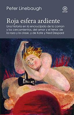 Roja esfera ardiente: Una historia en la encrucijada de lo común y los cercamientos, del amor y el terror, de la raza y la clase, y de Kate y Ned Despard (Reverso. Historia crítica, Band 9)