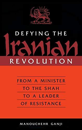 Defying the Iranian Revolution: From a Minister to the Shah to a Leader of Resistance