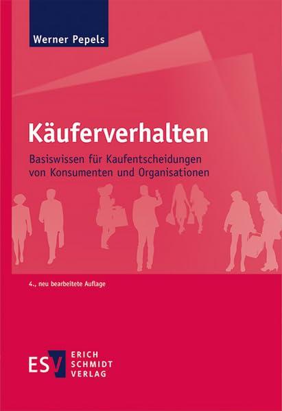 Käuferverhalten: Basiswissen für Kaufentscheidungen von Konsumenten und Organisationen