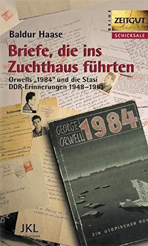 Briefe, die ins Zuchthaus führten: Orwells 1984 und die Stasi. DDR-Erinnerungen 1948-1961 (Zeitgut - Schicksale)