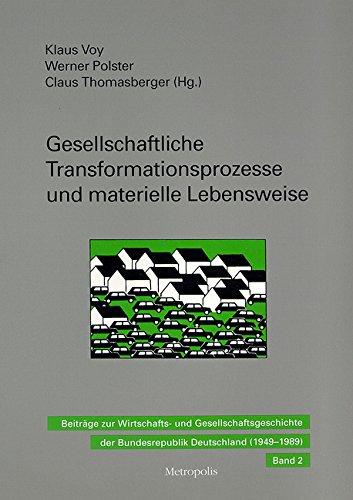 Gesellschaftliche Transformationsprozesse und materielle Lebensweise: Beiträge zur Wirtschafts- und Gesellschaftsgeschichte der Bundesrepublik Deutschland (1949-1989)