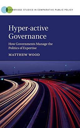 Hyper-active Governance: How Governments Manage the Politics of Expertise (Cambridge Studies in Comparative Public Policy)