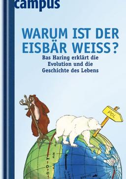 Warum ist der Eisbär weiß?: Bas Haring erklärt die Evolution und die Geschichte des Lebens