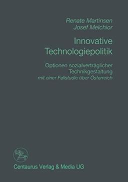 Innovative Technologiepolitik: Optionen sozialverträglicher Technikgestaltung mit einer Fallstudien über Österreich (Reihe Politikwissenschaft)