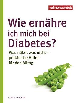 Wie ernähre ich mich bei Diabetes?: Was nützt, was nicht – praktische Hilfen für den Alltag