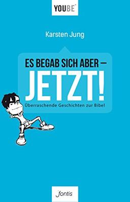 Es begab sich aber - JETZT!: Überraschende Geschichten zur Bibel