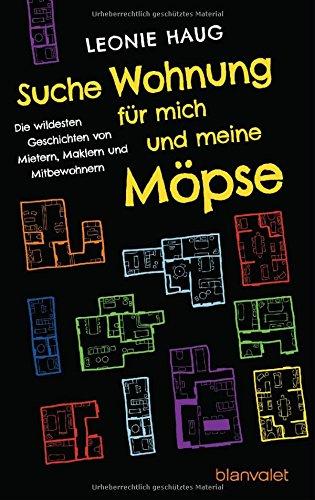 Suche Wohnung für mich und meine Möpse: Die wildesten Geschichten von Mietern, Maklern und Mitbewohnern