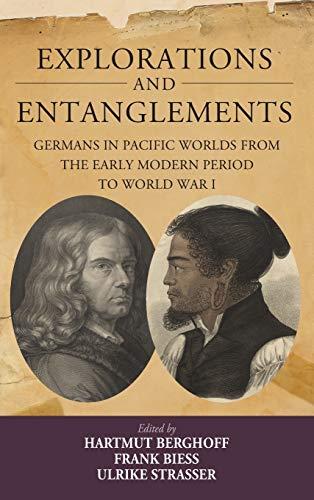 Explorations and Entanglements: Germans in Pacific Worlds from the Early Modern Period to World War I (Studies in German History, Band 22)